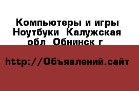 Компьютеры и игры Ноутбуки. Калужская обл.,Обнинск г.